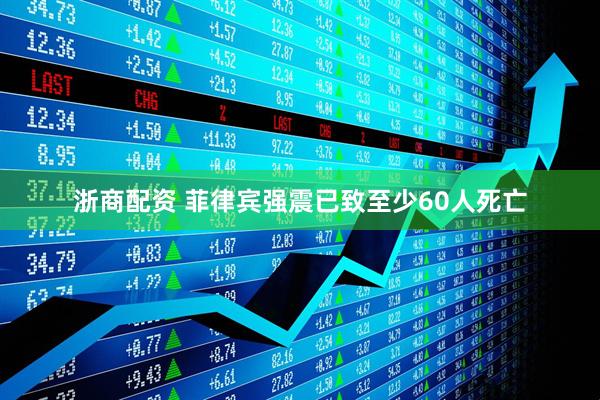 浙商配资 菲律宾强震已致至少60人死亡
